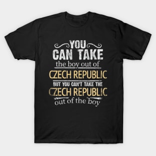 You Can Take The Boy Out Of Czech Republic But You Cant Take The Czech Republic Out Of The Boy - Gift for Czech With Roots From Czech Republic T-Shirt